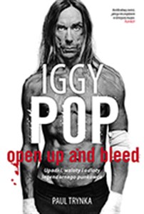 Bild von Iggy Pop Open Up and Bleed Upadki, wzloty i odloty legendarnego punkowca