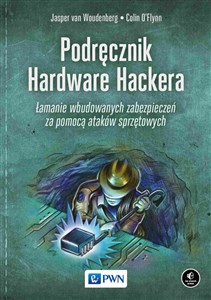 Obrazek Podręcznik Hardware Hackera Łamanie wbudowanych zabezpieczeń za pomocą ataków sprzętowych