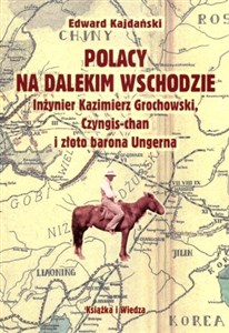 Bild von Polacy na Dalekim Wschodzie Inżynier Kazimierz Grochowski, Czyngis-chan i złoto barona Ungerna