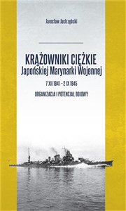 Obrazek Krążowniki ciężkie Japońskiej Marynarki Wojennej 7 XII 1941 - 2 IX 1945 Organizacja i potencjał bojowy