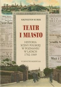 Obrazek Teatr i miasto Historia sceny polskiej w Poznaniu w latach 1782-1849