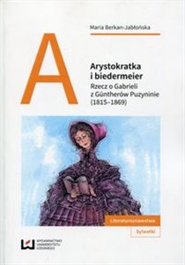 Obrazek Arystokratka i biedermeier Rzecz o Gabrieli z Guntherów Puzyninie (1815-1869)