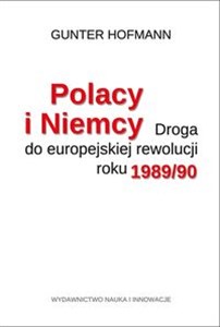 Obrazek Polacy i Niemcy Droga do europejskiej rewolucji roku 1989/90