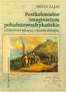 Obrazek Postkolonialne imaginarium południowoafrykańskie literatury polskiej i niderlandzkiej