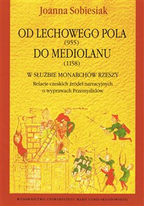 Obrazek Od Lechowego Pola (955) do Mediolanu (1158) w służbie monarchów Rzeszy Relacje czeskich źródeł narracyjnych o wyprawach Przemyślidów