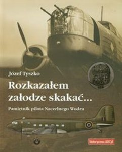 Obrazek Rozkazałem załodze skakać Pamiętnik pilota Naczelnego Wodza