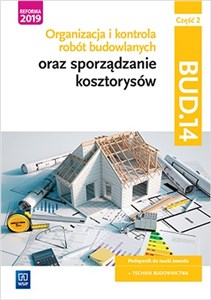 Obrazek Organizacja i kontrola robót budowlanych oraz sporządzanie kosztorysów. Kwalifikacja BUD.14. Podręcznik do nauki zawodu technik budownictwa. Część 2