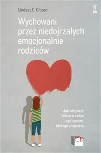 Obrazek Wychowani przez niedojrzałych emocjonalnie rodziców Jak odzyskać wiarę w siebie i żyć życiem, którego pragniesz