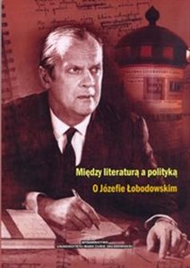 Bild von Między literaturą a polityką O Józefie Łobodowskim