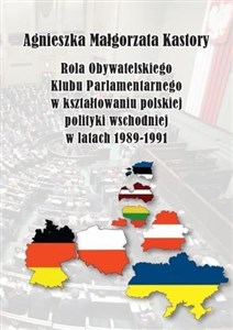 Obrazek Rola Obywatelskiego Klubu Parlamentarnego w kształtowaniu polskiej polityki wschodniej w latach 19891991