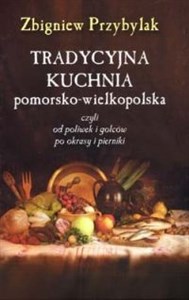 Obrazek Tradycyjna kuchnai pomorsko - wielkopolska Czylio od poliwek i golców po okrasy i pierniki