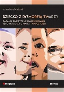 Obrazek Dziecko z dysmorfią twarzy Badania empiryczne uwarunkowań jego percepcji u matek i nauczycieli