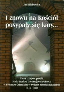 Obrazek I znowu na Kościół posypały się kary Zarys dziejów parafii Matki Boskiej Nieustającej Pomocy w Pruszczu Gdańskim w świetle Kroniki parafialnej 1945-1989