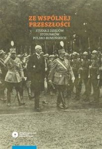 Obrazek Ze wspólnej przeszłości Studia z dziejów stosunków polsko-rumuńskich