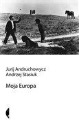 Książka : Moja Europ... - Jurij Andruchowycz, Andrzej Stasiuk