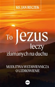 Bild von To Jezus leczy złamanych na duchu Modlitwa wstawiennicza o uzdrowienie