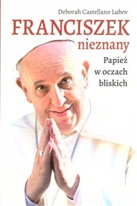 Obrazek Franciszek nieznany. Papież w oczach bliskich