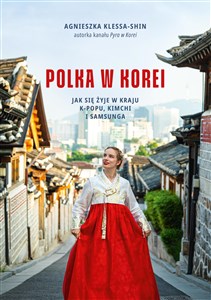 Obrazek Polka w Korei Jak się żyje w kraju K-popu, kimchi i Samsunga