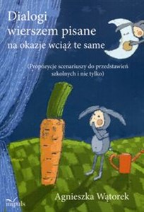 Obrazek Dialogi wierszem pisane na okazje wciąż te same Propozycje scenariuszy do przedstawień szkolnych i nie tylko