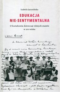 Obrazek Edukacja Nie-sentymentalna O kształceniu dziewcząt różnych stanów w XIX wieku