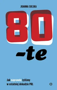 Obrazek 80-te Jak naprawdę żyliśmy w ostatniej dekadzie PRL