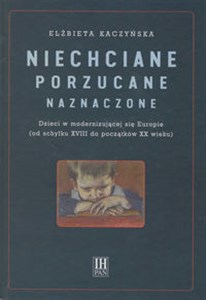 Obrazek Niechciane porzucane naznaczone Dzieci w modernizującej się Europie (od schyłku XVIII do początku XX wieku)