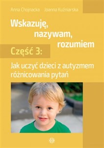 Obrazek Wskazuję nazywam rozumiem Część 3 Jak uczyć dzieci z autyzmem różnicowania pytań