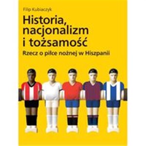 Obrazek Historia nacjonalizm i tożsamość Rzecz o piłce nożnej w Hiszpanii