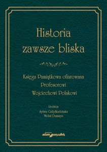 Bild von Historia zawsze bliska Księga Pamiątkowa ofiarowana Profesorowi Wojciechowi Polakowi