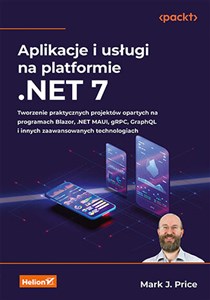 Obrazek Aplikacje i usługi na platformie .NET 7. Tworzenie praktycznych projektów opartych na programach Blazor, .NET MAUI, gRPC, GraphQL i innych zaawansowanych technologiach