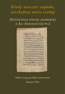 Bild von Kiedy wieczór zapada, niechybnie mnie czekaj Antologia poezji arabskiej  z Al-Andalus XI w. Skarby Literatury Złotego Wieku w Al-Andalus. Antologia. Tom 5