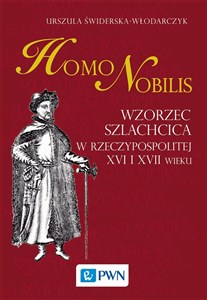 Obrazek Homo nobilis Wzorzec szlachcica w Rzeczypospolitej XVI i XVII wieku