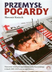 Bild von Przemysł pogardy Niszczenie wizerunku prezydenta Lecha Kaczyńskiego w latach 2005-2010 oraz po jego śmierci