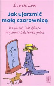 Bild von Jak ujarzmić małą czarownicę 150 porad, jak dobrze wychować dziewczynkę