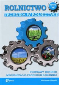 Obrazek Rolnictwo Część 7 Technika w rolnictwie Podręcznik Podstawy techniki. Mechanizacja produkcji roślinnej. Technik rolnik