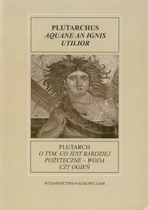 Obrazek Fontes Historiae Antiquae XI: Plutarch O tym, co jest bardziej pożyteczne - woda czy ogień