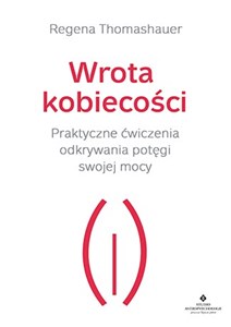 Obrazek Wrota kobiecości Praktyczne ćwiczenia odkrywania potęgi swojej mocy