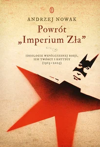 Obrazek Powrót Imperium Zła Ideologie współczesnej Rosji. ich twórcy i krytycy (1913-2023)