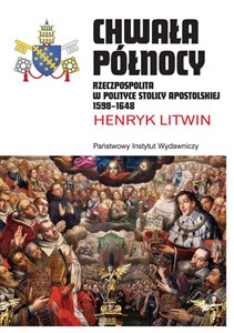 Obrazek Chwała Północy Rzeczpospolita w polityce Stolicy Apostolskiej 1598–1648