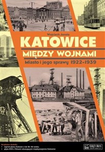 Obrazek Katowice między wojnami Miasto i jego sprawy 1922-1939