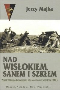Bild von Nad Wisłokiem Sanem i Szkłem Walki 10 Brygady Kawalerii płk. Maczka we wrześniu 1939 r.