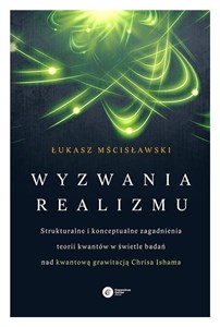 Obrazek Wyzwania realizmu Strukturalne i konceptualne zagadnienia teorii kwantów w świetle badań nad kwantową grawitacją Chrisa Ishama