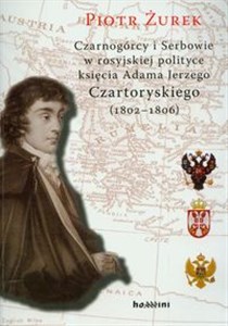 Bild von Czarnogórcy i Serbowie w rosyjskiej polityce księcia Adama Jerzego Czartoryskiego (1802-1806)