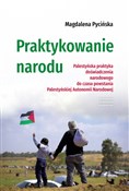 Zeige Details für Praktykowanie narodu Palestyńska praktyka doświadczenia narodowego do czasu powstania Palestyńskiej Autonomii Narodowej Polnische buch : Praktykowa... - Magdalena Pycińska