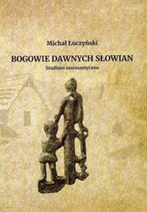 Obrazek Bogowie dawnych Słowian Studium onomastyczne