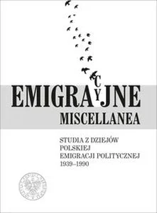 Obrazek Emigracyjne miscellanea Studia z dziejów polskiej emigracji politycznej 1939–1990