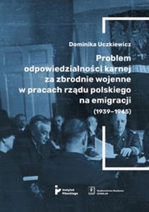 Obrazek Problem odpowiedzialności karnej za zbrodnie wojenne w pracach rządu polskiego na emigracji (1939-1945)