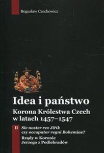 Obrazek Idea i państwo Korona Królestwa Czech w latach 1457-1547 Tom 2