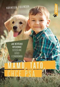 Obrazek Mamo tato chcę psa Jak wspólnie wychować szczęśliwe dzieci i czworonogi