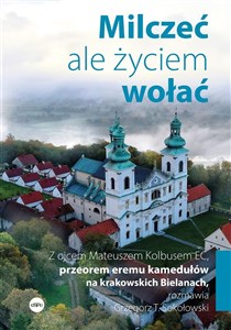 Obrazek Milczeć, ale życiem wołać Z ojcem Mateuszem Kolbusem EC, przeorem eremu kamedułów na krakowskich Bielanach, rozmawia Grzegorz